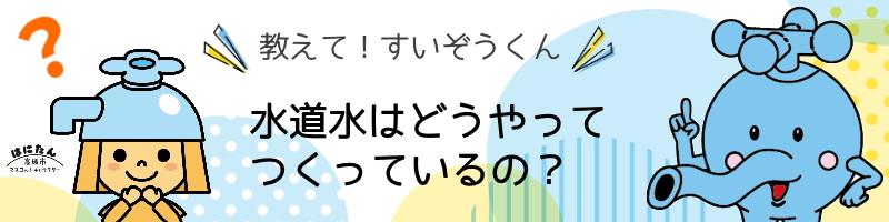 水道水はどうやってつくっているの？と質問しているはにたんのイラスト